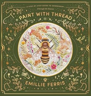 Paint With Thread: A Step-by-Step Guide to Embroidery Through the Seasons