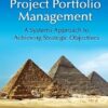 Mastering Project Portfolio Management: A Systems Approach to Achieving Strategic Objectives