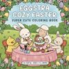 Eggstra Cozy Easter: Super Cute Coloring Book for Adults & Teens with Adorable Spring Animals to Relax, Relieve Stress, and Embrace Hygge Vibes