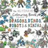 The Ultimate Colouring Book for Boys & Girls - Dragons Dinos Robots Ninjas: Fantasy for Children Ages 4 5 6 7 8 9 10 - big, squared format - over 100 pages