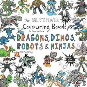 The Ultimate Colouring Book for Boys & Girls - Dragons Dinos Robots Ninjas: Fantasy for Children Ages 4 5 6 7 8 9 10 - big, squared format - over 100 pages