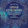 The Art of Urban Astronomy: A Guide to Stargazing Wherever You Are