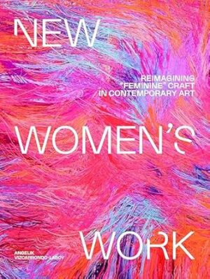 New Women’s Work: Reimagining "feminine" craft in contemporary art