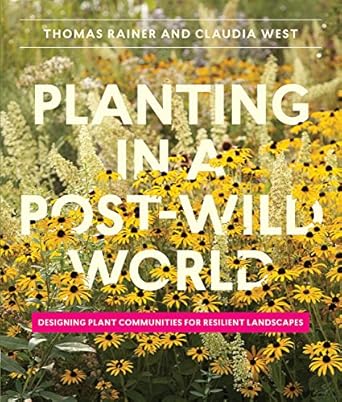 Planting in a Post-Wild World: Designing Plant Communities for Resilient Landscapes