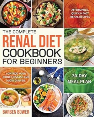 The Complete Renal Diet Cookbook for Beginners: Affordable, Quick & Easy Renal Recipes | Control Your Kidney Disease and Avoid Dialysis | 30-Day Meal Plan