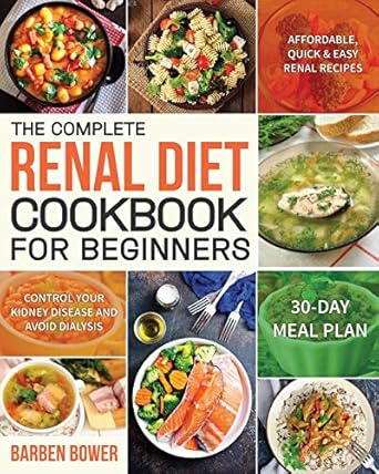 The Complete Renal Diet Cookbook for Beginners: Affordable, Quick & Easy Renal Recipes | Control Your Kidney Disease and Avoid Dialysis | 30-Day Meal Plan