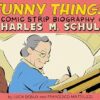 Funny Things: A Comic Strip Biography of Charles M. Schulz: A Comic Strip Biography of Charles M. Schulz