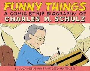 Funny Things: A Comic Strip Biography of Charles M. Schulz: A Comic Strip Biography of Charles M. Schulz