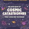 The Little Book of Cosmic Catastrophes (That Could End the World): What has happened • What can happen • What will happen