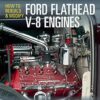 How to Rebuild and Modify Ford Flathead V-8 Engines: Everything You Need to Know to Choose, Buy, and Build the Ultimate Flathead V-8