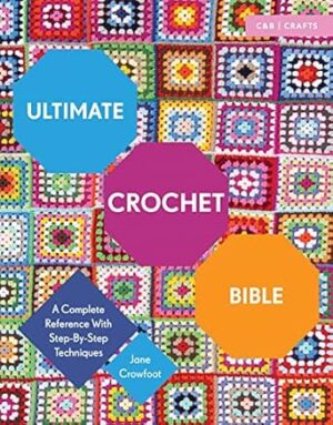 Ultimate Crochet Bible: A Complete Reference with Step by Step Techniques