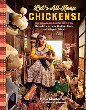 Let's All Keep Chickens!: The Down-to-Earth Guide to Natural Practices for Healthier Birds and a Happier World