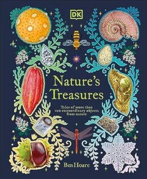 Nature's Treasures: Tales Of More Than 100 Extraordinary Objects From Nature
