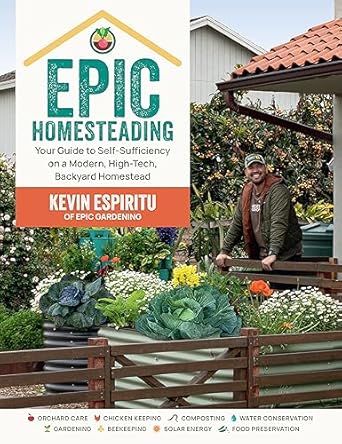 Epic Homesteading: Your Guide to Self-Sufficiency on a Modern, High-Tech, Backyard Homestead