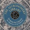 The Astronomers' Library: The Books that Unlocked the Mysteries of the Universe