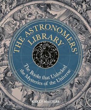 The Astronomers' Library: The Books that Unlocked the Mysteries of the Universe