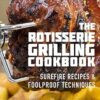 The Rotisserie Grilling Cookbook: Surefire Recipes and Foolproof Techniques