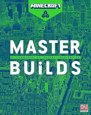 Minecraft Master Builds: The official illustrated book for experienced Minecrafters showcasing a world of stunning creations and exclusive interviews with the builders behind them!