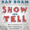 Show And Tell: How Everybody Can Make Extraordinary Presentations
