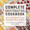 Complete Dehydrator Cookbook: How to Dehydrate Fruit, Vegetables, Meat & More