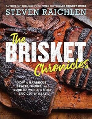 The Brisket Chronicles: How to Barbecue, Braise, Smoke, and Cure the World's Most Epic Cut of Meat