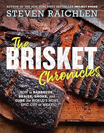 The Brisket Chronicles: How to Barbecue, Braise, Smoke, and Cure the World's Most Epic Cut of Meat