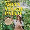 Your Asian Veggie Patch: A guide to growing and cooking delicious Asian vegetables, herbs and fruits