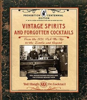 Vintage Spirits and Forgotten Cocktails: Prohibition Centennial Edition: From the 1920 Pick-Me-Up to the Zombie and Beyond